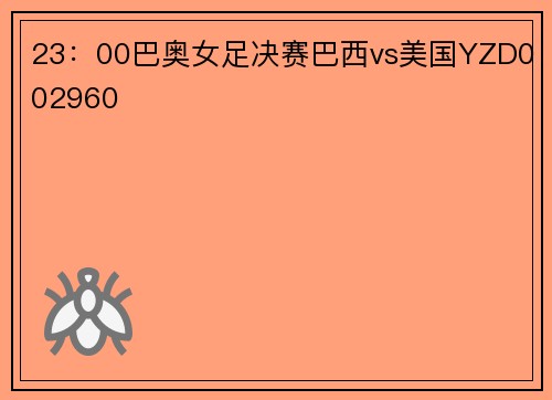 23：00巴奥女足决赛巴西vs美国YZD002960
